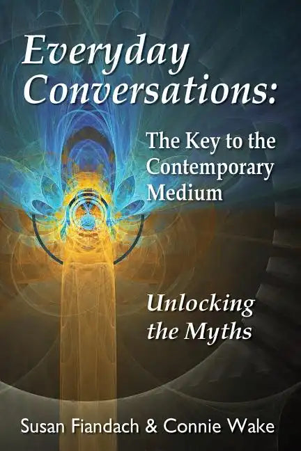 Everyday Conversations: The Key to the Contemporary Medium: Unlocking the Myths - Paperback