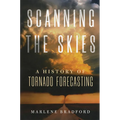 Scanning the Skies: A History of Tornado Forecasting - Paperback