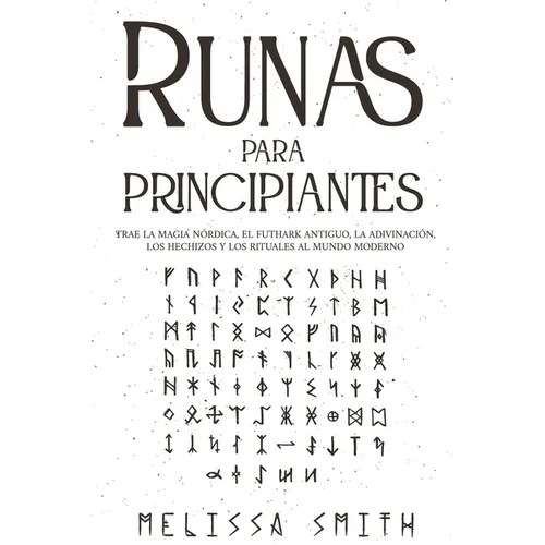 Runas para principiantes: Trae la magia nórdica, el Futhark antiguo, la adivinación, los hechizos y los rituales al mundo moderno (Paganismo y A - Paperback