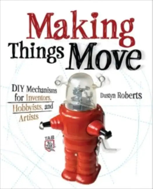 Making Things Move DIY Mechanisms for Inventors, Hobbyists, and Artists - Paperback
