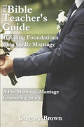 The Bible Teacher's Guide: Building Foundations for a Godly Marriage: A Pre-Marriage, Marriage Counseling Study - Paperback