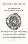 Now Comes Good Sailing: Writers Reflect on Henry David Thoreau - Paperback