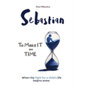 Sebastian: To Make It on Time, A Story of the Strength of Parents' Faith and Love for Their Child - Paperback