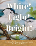 White! Light! Bright!: How to Make Your Backgrounds Support and Enhance Your Watercolor Paintings - Hardcover