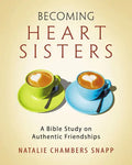 Becoming Heart Sisters - Women's Bible Study Participant Workbook: A Bible Study on Authentic Friendships - Paperback