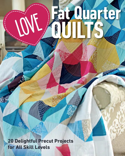 Love Fat Quarter Quilts: 20 Delightful Precut Projects for All Skill Levels - Paperback