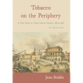 Tobacco on the Periphery: A Case Study in Cuban Labour History, 1860-1958 - Hardcover