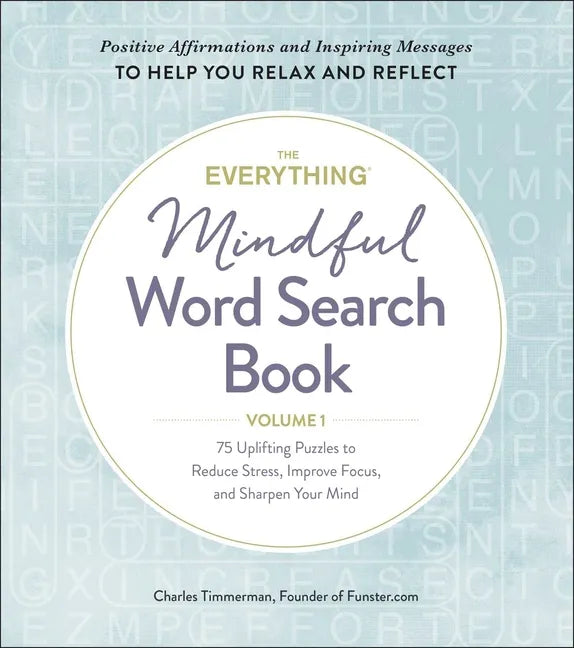 The Everything Mindful Word Search Book, Volume 1: 75 Uplifting Puzzles to Reduce Stress, Improve Focus, and Sharpen Your Mind - Paperback