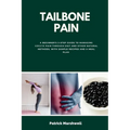 Tailbone Pain: A Beginner's 3-Step Guide to Managing Coccyx Pain Through Diet and Other Natural Methods, With Sample Recipes and a Me - Paperback