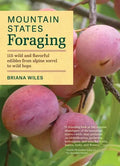 Mountain States Foraging: 115 Wild and Flavorful Edibles from Alpine Sorrel to Wild Hops - Paperback