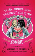 Every Zombie Eats Somebody Sometime: A Book of Zombie Love Songs - Paperback