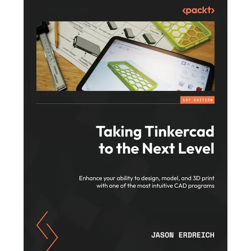 Taking Tinkercad to the Next Level: Enhance your ability to design, model, and 3D print with one of the most intuitive CAD programs - Paperback