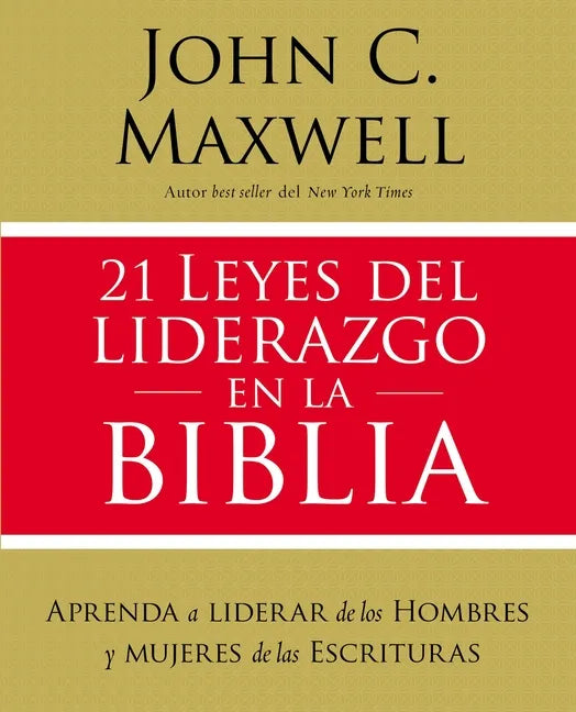 21 Leyes del Liderazgo En La Biblia: Aprenda a Liderar de Los Hombres Y Mujeres de Las Escrituras - Paperback