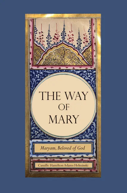 The Way of Mary: Maryam, Beloved of God - Hardcover