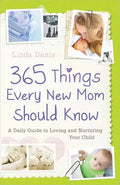 365 Things Every New Mom Should Know: A Daily Guide to Loving and Nurturing Your Child - Paperback