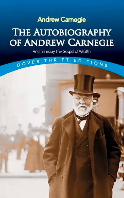 The Autobiography of Andrew Carnegie and His Essay the Gospel of Wealth - Paperback