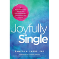 Joyfully Single: A Revolutionary Guide to Enlightenment, Wholeness, and Change - Paperback
