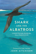 The Shark and the Albatross: A Wildlife Filmmaker Reveals Why Nature Matters to Us All - Paperback