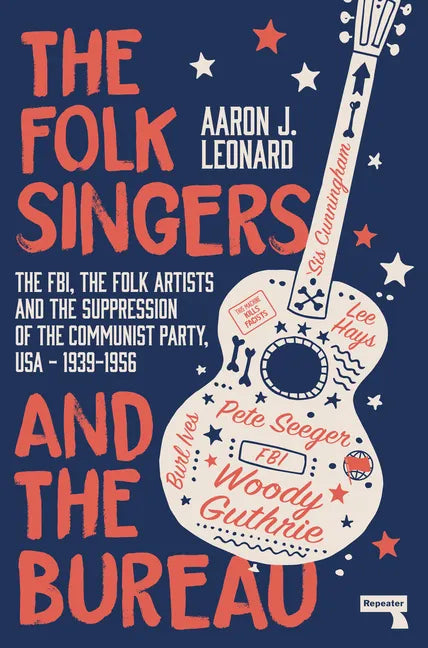 The Folk Singers and the Bureau: The Fbi, the Folk Artists and the Suppression of the Communist Party, Usa-1939-1956 - Paperback