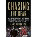 Chasing the Bear: How Bear Bryant and Nick Saban Made Alabama the Greatest College Football Program of All Time - Hardcover
