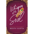 Whispers of the Soul: A Collection of Poetry and Works by Reetu Gupta - Paperback