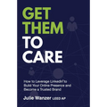 Get Them to Care: How to Leverage LinkedIn(R) to Build Your Online Digital Presence & Become a Trusted Brand - Hardcover