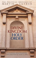 Divine Kingdom, Holy Order: The Political Writings of Martin Luther - Hardcover