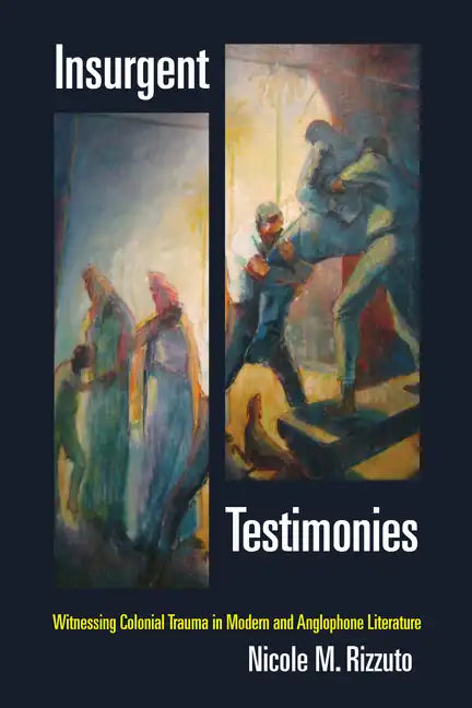 Insurgent Testimonies: Witnessing Colonial Trauma in Modern and Anglophone Literature - Paperback