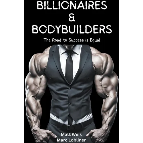 Billionaires & Bodybuilders: The Road to Success is Equal - Paperback