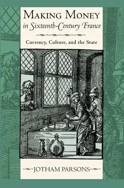 Making Money in Sixteenth-Century France: Currency, Culture, and the State - Hardcover