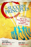 The Success Principles for Teens: How to Get from Where You Are to Where You Want to Be - Paperback