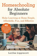 Homeschooling for Absolute Beginners: Make Learning at Home Simple, Affordable, Fun, and Effective - Paperback