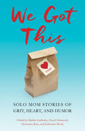 We Got This: Solo Mom Stories of Grit, Heart, and Humor - Paperback