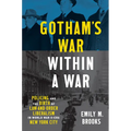 Gotham's War Within a War: Policing and the Birth of Law-And-Order Liberalism in World War II-Era New York City - Hardcover