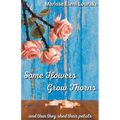 Some Flowers Grow Thorns: And Then They Shed Their Petals - Paperback