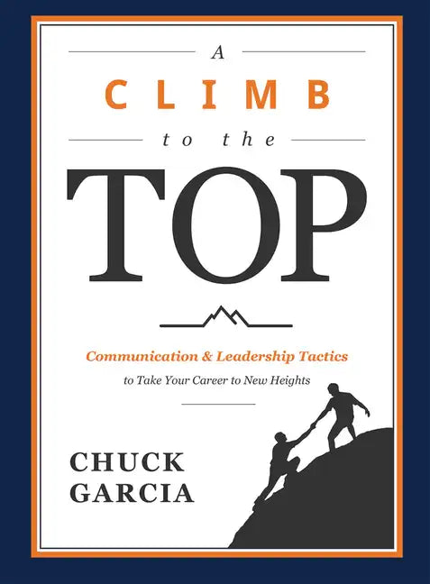 A Climb to the Top: Communication & Leadership Tactics to Take Your Career to New Heights - Paperback