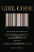 Girl Code: Unlocking the Secrets to Success, Sanity, and Happiness for the Female Entrepreneur - Paperback
