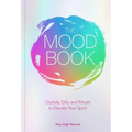 The Mood Book: Crystals, Oils, and Rituals to Elevate Your Spirit - Hardcover