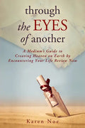 Through The Eyes of Another: A Medium's Guide to Creating Heaven on Earth by Encountering Your Life Review Now - Paperback