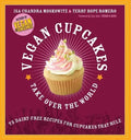 Vegan Cupcakes Take Over the World: 75 Dairy-Free Recipes for Cupcakes That Rule - Paperback