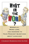 What in the Word?: Wordplay, Word Lore, and Answers to Your Peskiest Questions about Language - Paperback