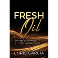 Fresh Oil: Secrets to Intimacy with the Holy Spirit - Paperback