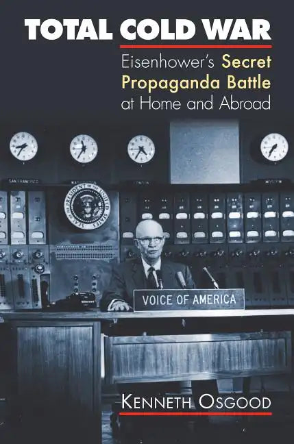 Total Cold War: Eisenhower's Secret Propaganda Battle at Home and Abroad - Paperback