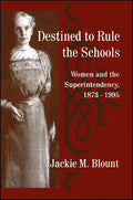 Destined to Rule the Schools: Women and the Superintendency, 1873-1995 - Paperback