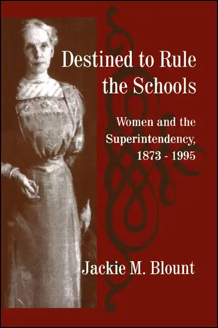 Destined to Rule the Schools: Women and the Superintendency, 1873-1995 - Paperback