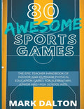 80 Awesome Sports Games: The Epic Teacher Handbook of 80 Indoor & Outdoor Physical Education Games for Junior, Elementary and High School Kids - Paperback