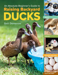 An Absolute Beginner's Guide to Raising Backyard Ducks: Breeds, Feeding, Housing and Care, Eggs and Meat - Paperback