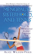Menopause, Sisterhood, and Tennis: A Miraculous Journey Through the Change - Hardcover
