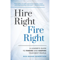 Hire Right, Fire Right: A Leader's Guide to Finding and Keeping Your Best People - Paperback