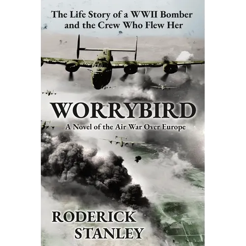 Worrybird: The Life Story of a WWII Bomber and the Crew Who Flew Her - Paperback